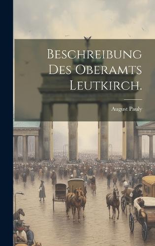 Beschreibung des Oberamts Leutkirch.