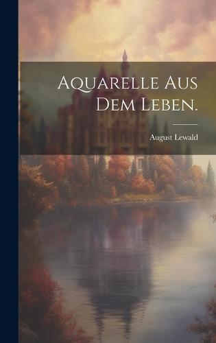 Aquarelle aus dem Leben.