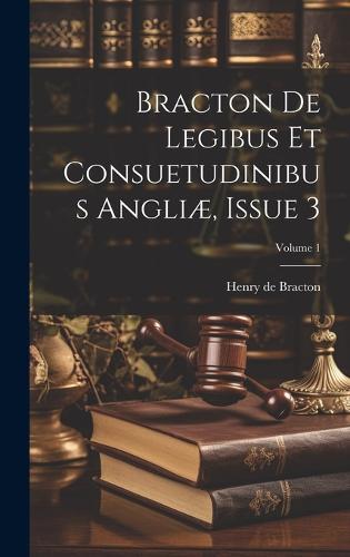 Bracton De Legibus Et Consuetudinibus Angliæ, Issue 3; Volume 1