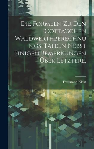 Die Formeln zu den Cotta'schen Waldwerthberechnungs-Tafeln nebst einigen Bemerkungen über letztere.