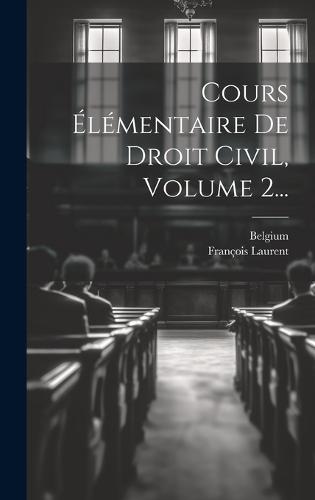 Cours Élémentaire De Droit Civil, Volume 2...