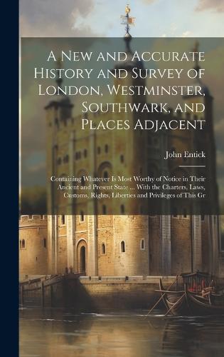 A New and Accurate History and Survey of London, Westminster, Southwark, and Places Adjacent