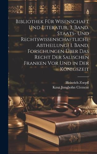 Bibliothek für Wisenschaft und Literatur, 3. Band. Staats- und rechtswissenschaftliche Abtheilung) 1. Band, Forschungen über das Recht der salischen Franken vor und in der Königszeit