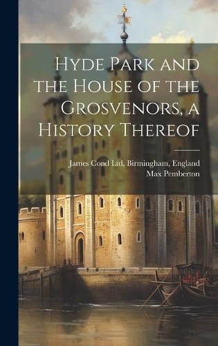 Hyde Park and the House of the Grosvenors, a History Thereof