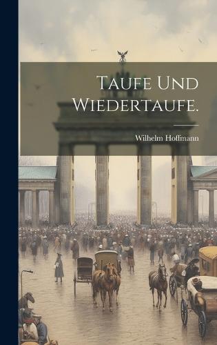 Taufe und Wiedertaufe.