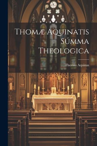 Thomæ Aquinatis Súmma Theologica