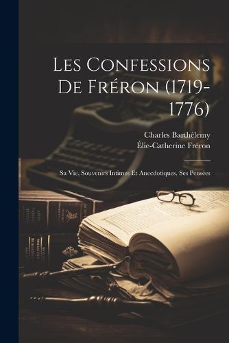 Les Confessions De Fréron (1719-1776)
