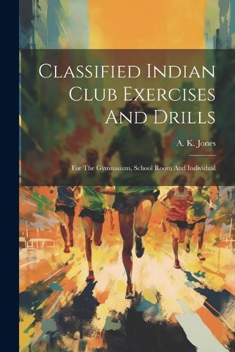 Classified Indian Club Exercises And Drills