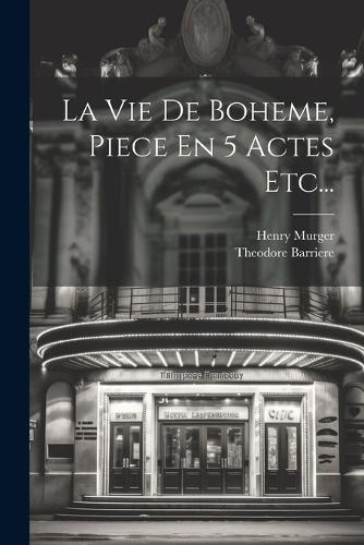 La Vie De Boheme, Piece En 5 Actes Etc...