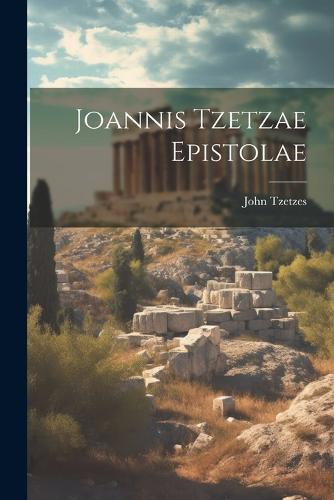 Joannis Tzetzae Epistolae