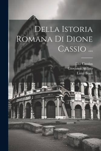 Della Istoria Romana Di Dione Cassio ...