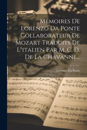 Mémoires De Lorenzo Da Ponte Collaborateur De Mozart Traduits De L"italien Par M. C. D. De La Chavanne...
