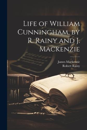 Life of William Cunningham, by R. Rainy and J. Mackenzie