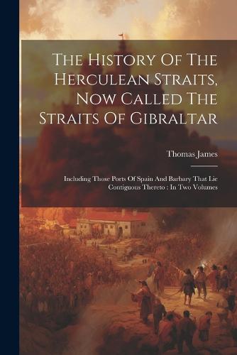 The History Of The Herculean Straits, Now Called The Straits Of Gibraltar