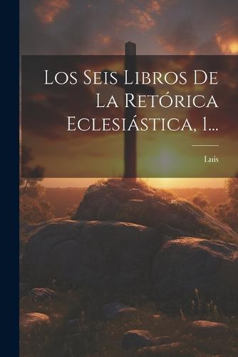 Los Seis Libros De La Retórica Eclesiástica, 1...