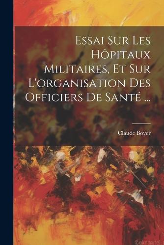 Essai Sur Les Hôpitaux Militaires, Et Sur L'organisation Des Officiers De Santé ...