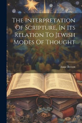 The Interpretation Of Scripture, In Its Relation To Jewish Modes Of Thought
