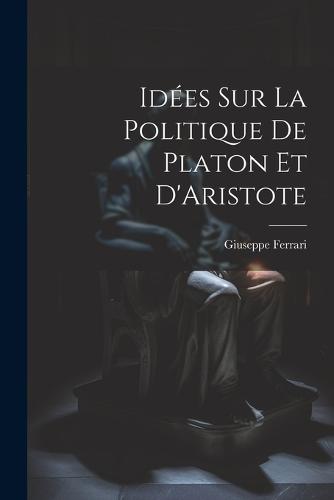 Idées sur la Politique de Platon et D'Aristote