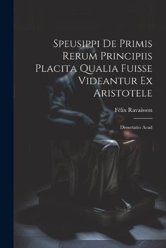 Speusippi de Primis Rerum Principiis Placita Qualia Fuisse Videantur ex Aristotele