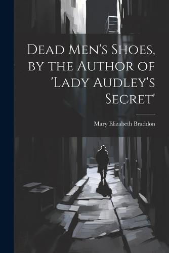 By the Author of 'Lady Audley's Secret' Dead Men's Shoes