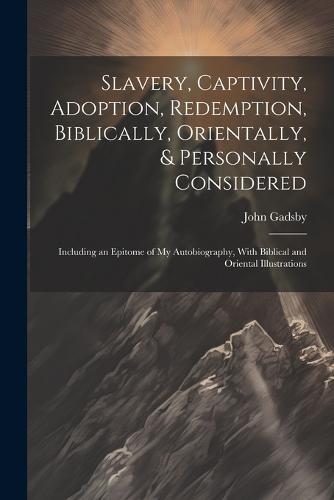 Slavery, Captivity, Adoption, Redemption, Biblically, Orientally, & Personally Considered