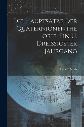 Die Hauptsätze Der Quaternionentheorie, Ein u. Dreissigster Jahrgang