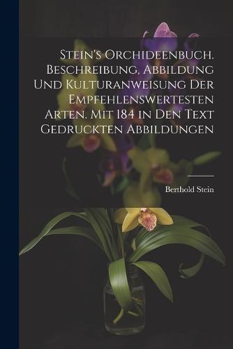 Stein's Orchideenbuch. Beschreibung, Abbildung und Kulturanweisung der empfehlenswertesten Arten. Mit 184 in den Text gedruckten Abbildungen