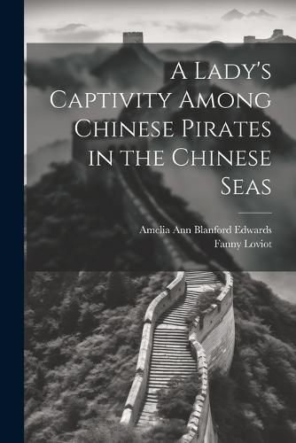 A Lady's Captivity Among Chinese Pirates in the Chinese Seas