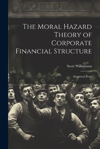The Moral Hazard Theory of Corporate Financial Structure