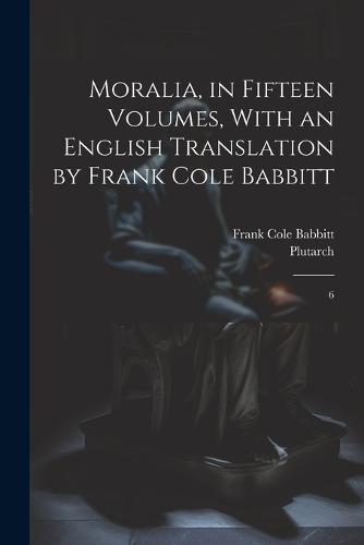 Moralia, in Fifteen Volumes, With an English Translation by Frank Cole Babbitt