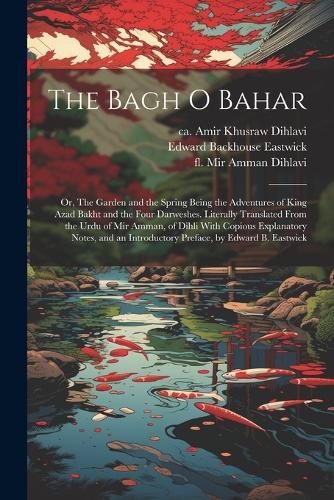 The Garden and the Spring Being the Adventures of Ki Bagh O Bahar; or