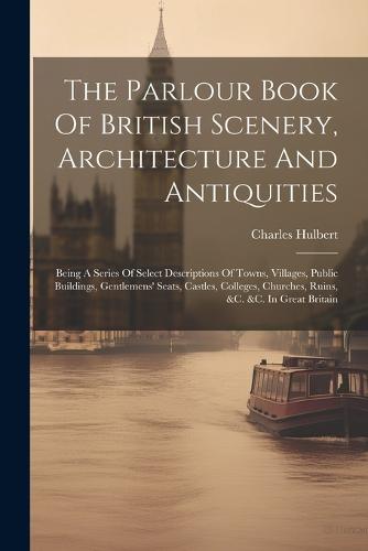 The Parlour Book Of British Scenery, Architecture And Antiquities