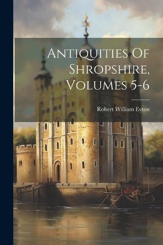 Antiquities Of Shropshire, Volumes 5-6