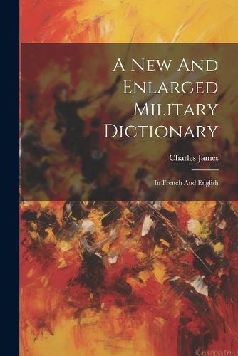 A New And Enlarged Military Dictionary