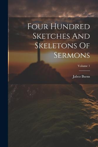 Four Hundred Sketches And Skeletons Of Sermons; Volume 1