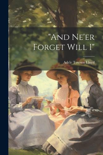"and Ne'er Forget Will I"