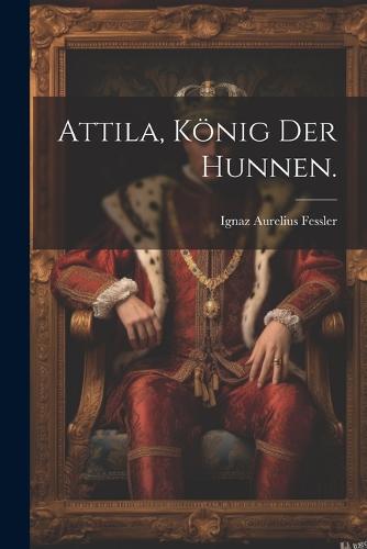 Attila, König der Hunnen.