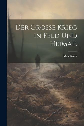 Der Grosse Krieg in Feld und Heimat.