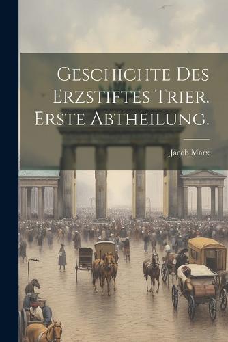 Geschichte des Erzstiftes Trier. Erste Abtheilung.