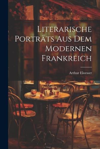 Literarische Porträts aus dem modernen Frankreich