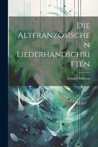 Die Altfranzösischen Liederhandschriften