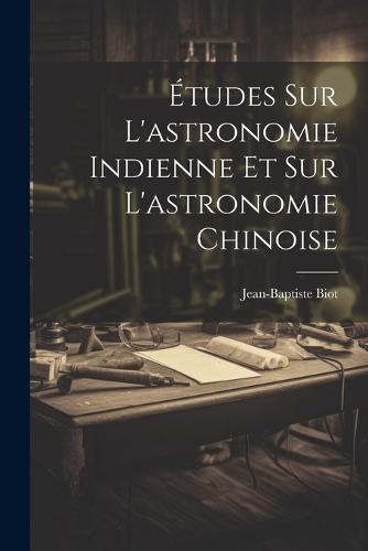 Études Sur L'astronomie Indienne Et Sur L'astronomie Chinoise