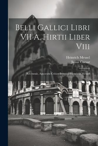 Belli Gallici Libri VII A. Hirtii Liber Viii