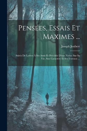 Pensées, Essais Et Maximes ...