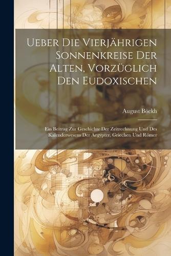 Ueber die vierjährigen Sonnenkreise der Alten, vorzüglich den Eudoxischen
