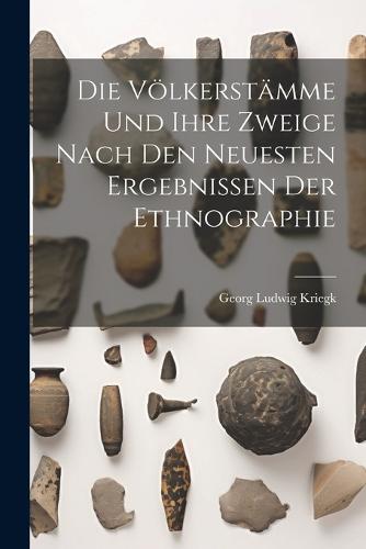 Die Völkerstämme und ihre Zweige nach den neuesten Ergebnissen der Ethnographie
