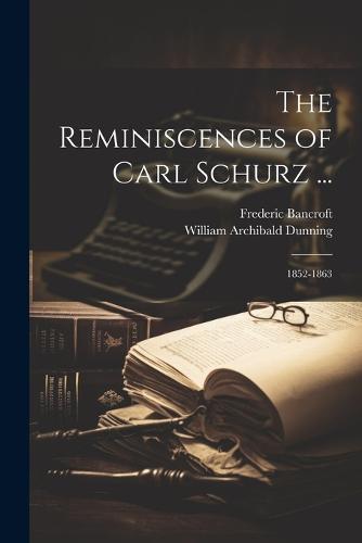 The Reminiscences of Carl Schurz ...