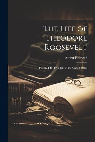 The Life of Theodore Roosevelt