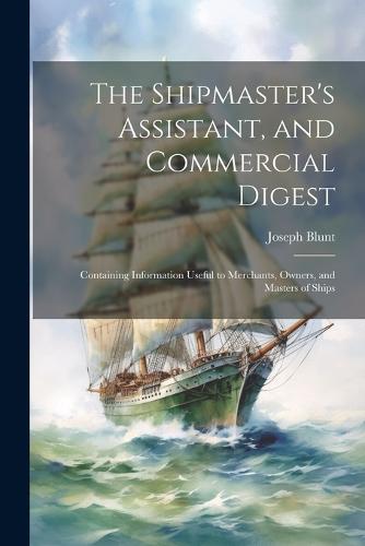 The Shipmaster's Assistant, and Commercial Digest