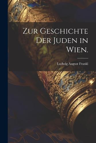 Zur Geschichte der Juden in Wien.